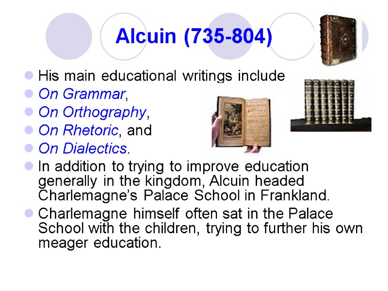 Alcuin (735-804) His main educational writings include On Grammar, On Orthography, On Rhetoric, and